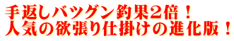 手返しバツグン釣果２倍！ 人気の欲張り仕掛けの進化版！
